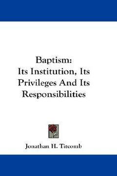 portada baptism: its institution, its privileges and its responsibilities (en Inglés)