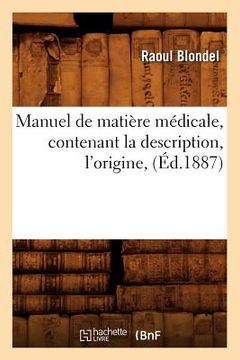 portada Manuel de Matière Médicale, Contenant La Description, l'Origine, (Éd.1887) (in French)