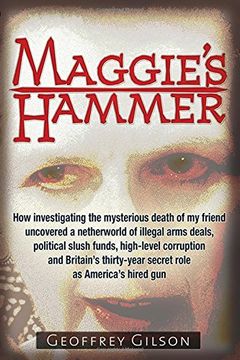 portada Maggie's Hammer: How Investigating the Mysterious Death of My Friend Uncovered a Netherworld of Illegal Arms Deals, Political Slush Fun (en Inglés)