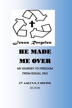portada Jesus Recycles He Made Me Over: My Journey to Freedom from Sexual Sins (in English)