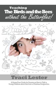 portada Teaching the Birds and the Bees Without the Butterflies: A Stress-Free Guide for Parents on How to Talk to Young Children About Sex From a Christian P (en Inglés)