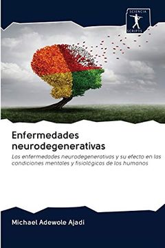 portada Enfermedades Neurodegenerativas: Las Enfermedades Neurodegenerativas y su Efecto en las Condiciones Mentales y Fisiológicas de los Humanos