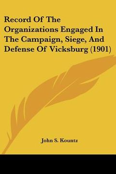 portada record of the organizations engaged in the campaign, siege, and defense of vicksburg (1901) (en Inglés)