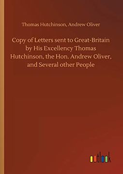 portada Copy of Letters Sent to Great-Britain by his Excellency Thomas Hutchinson, the Hon. Andrew Oliver, and Several Other People 