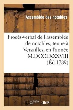 portada Procès-Verbal de l'Assemblée de Notables, Tenue À Versailles, En l'Année M.DCCLXXXVIII (en Francés)
