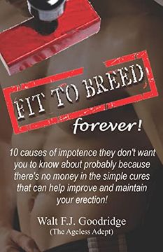 portada Fit to Breed. Forever! 10 Causes of Impotence They Don't Want you to Know About Probably Because There's no Money in the Simple Cures That can Help. And Maintain Your Erection (Yesterdays' You) (en Inglés)