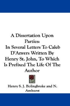 portada a dissertation upon parties: in several letters to caleb d'anvers written by henry st. john, to which is prefixed the life of the author (in English)