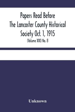 portada Papers Read Before The Lancaster County Historical Society Oct. 1, 1915; History Herself, As Seen In Her Own Workshop; (Volume Xix) No. 8 (en Inglés)