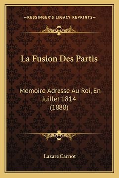portada La Fusion Des Partis: Memoire Adresse Au Roi, En Juillet 1814 (1888) (en Francés)