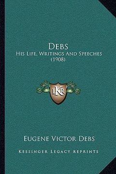 portada debs: his life, writings and speeches (1908) (en Inglés)