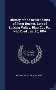 portada History of the Descendants of Peter Burket, Late of Sinking Valley, Blair Co., Pa., who Died Jan. 20, 1867 (en Inglés)