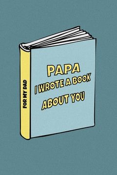 portada Papa I wrote a book about you: Birthday gift from son to dad/ from daughter to dad. Celebrate the Love. Perfect for Christmas, Father's Day and other (en Inglés)