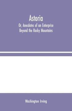 portada Astoria; Or, Anecdotes of an Enterprise Beyond the Rocky Mountains (en Inglés)