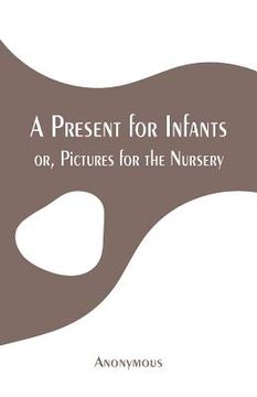 portada A Present for Infants: or, Pictures for the Nursery (in English)