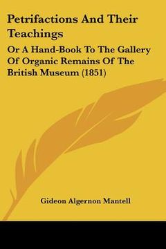 portada petrifactions and their teachings: or a hand-book to the gallery of organic remains of the british museum (1851) (in English)