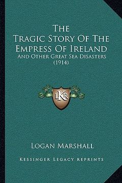 portada the tragic story of the empress of ireland: and other great sea disasters (1914) (in English)