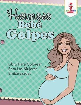 portada Hermoso Bebé Golpes: Libro Para Colorear Para las Mujeres Embarazadas