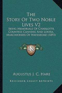 portada the story of two noble lives v2 the story of two noble lives v2: being memorials of charlotte, countess canning and louisa, mbeing memorials of charlo (in English)