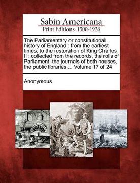 portada the parliamentary or constitutional history of england: from the earliest times, to the restoration of king charles ii: collected from the records, th