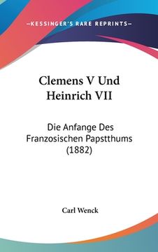 portada Clemens V Und Heinrich VII: Die Anfange Des Franzosischen Papstthums (1882) (en Alemán)