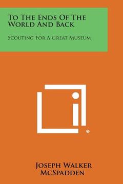 portada To the Ends of the World and Back: Scouting for a Great Museum
