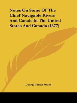 portada notes on some of the chief navigable rivers and canals in the united states and canada (1877) (in English)