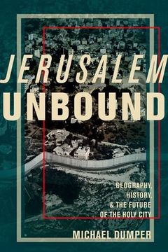 portada Jerusalem Unbound: Geography, History, and the Future of the Holy City (in English)