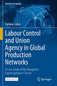 portada Labour Control and Union Agency in Global Production Networks: A Case Study of the Bangalore Export-Garment Cluster (in English)