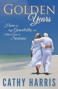 portada Golden Years: How To Age Gracefully and Take Care of Seniors