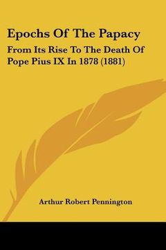 portada epochs of the papacy: from its rise to the death of pope pius ix in 1878 (1881) (en Inglés)