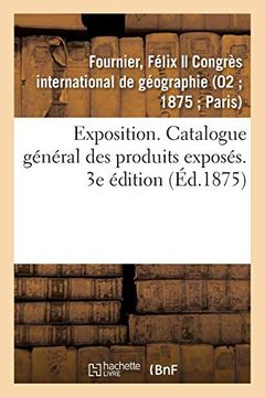 portada Exposition. Catalogue Général des Produits Exposés. 3e Édition (Arts) (en Francés)