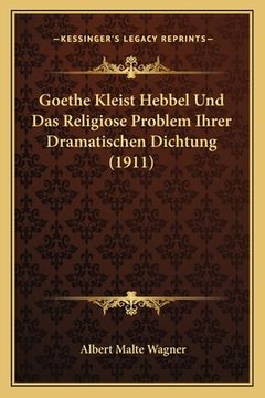 portada Goethe Kleist Hebbel Und Das Religiose Problem Ihrer Dramatischen Dichtung (1911) (in German)