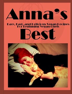 portada Anna's Best: Easy, Fast and Delicious Vegan Recipes For Beginning Vegan Chefs (en Inglés)