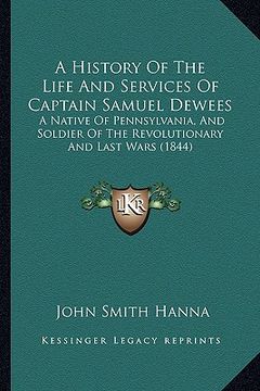 portada a history of the life and services of captain samuel dewees: a native of pennsylvania, and soldier of the revolutionary and last wars (1844) (en Inglés)