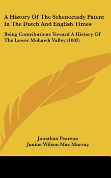 portada a history of the schenectady patent in the dutch and english times: being contributions toward a history of the lower mohawk valley (1883) (en Inglés)