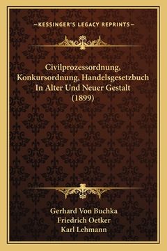portada Civilprozessordnung, Konkursordnung, Handelsgesetzbuch In Alter Und Neuer Gestalt (1899) (en Alemán)