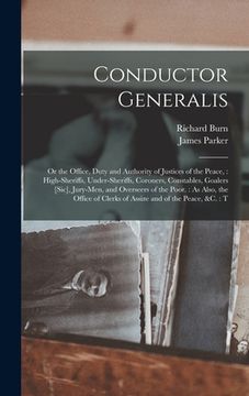 portada Conductor Generalis: Or the Office, Duty and Authority of Justices of the Peace: High-sheriffs, Under-sheriffs, Coroners, Constables, Goale (in English)