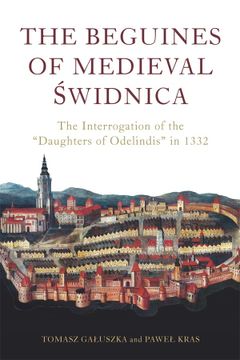 portada The Beguines of Medieval Świdnica: The Interrogation of the "Daughters of Odelindis" in 1332 (Heresy and Inquisition in the Middle Ages, 11) (en Inglés)