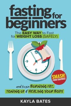portada Fasting for Beginners: The Easy Way to Fast for Weight Loss (Safely) And Begin Burning Fat, Toning Up & Healing Your Body (And SMASH Food Cra