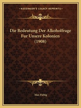 portada Die Bedeutung Der Alkoholfrage Fur Unsere Kolonien (1908) (in German)