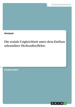 portada Die soziale Ungleichheit unter dem Einfluss sekundärer Herkunftseffekte (in German)