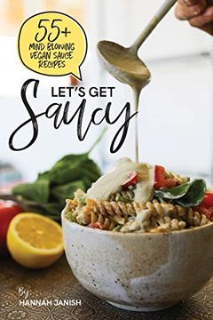 portada Let'S get Saucy: 55+ Vegan Sauce Recipes That Will Blow Your Mind. (en Inglés)