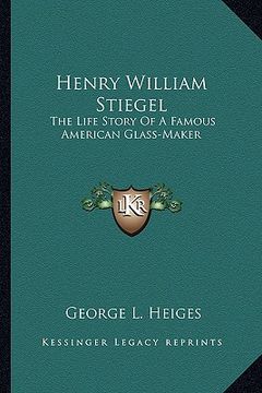 portada henry william stiegel: the life story of a famous american glass-maker (en Inglés)