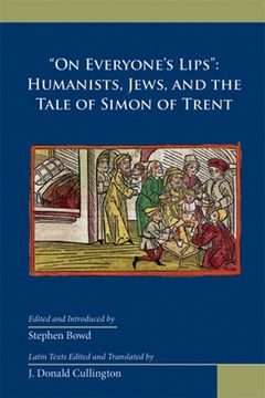 portada on EveryoneS Lips: Humanists, Jews, and the Tale of Simon of Trent (Medieval & Renais Text Studies) (en Inglés)