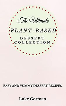 portada The Ultimate Plant-Based Dessert Collection: Easy and Yummy Dessert Recipes (en Inglés)