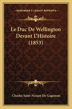 portada Le Duc De Wellington Devant L'Histoire (1853) (en Francés)