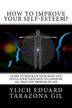 portada How to Improve Your Self-Esteem?: Learn to program your mind and focus your thoughts to conquer all that you propose in life (en Inglés)