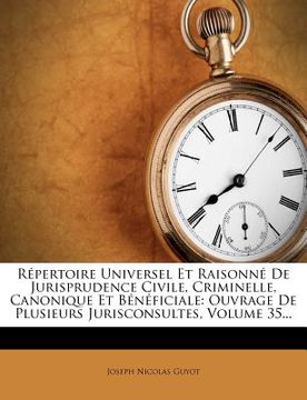 portada Répertoire Universel Et Raisonné De Jurisprudence Civile, Criminelle, Canonique Et Bénéficiale: Ouvrage De Plusieurs Jurisconsultes, Volume 35... (en Francés)