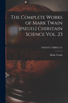 portada The Complete Works of Mark Twain [pseud.] Chirstain Science Vol. 23; TWENTY-THREE (23)