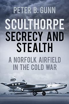 portada Sculthorpe Secrecy and Stealth: Norfolk Airfield in the Cold war (en Inglés)